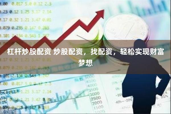杠杆炒股配资 炒股配资，找配资，轻松实现财富梦想