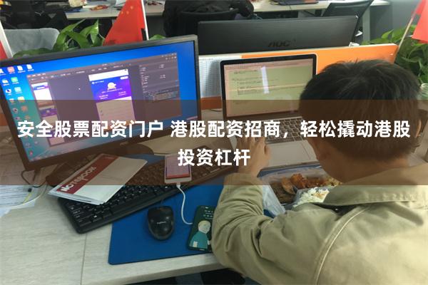 安全股票配资门户 港股配资招商，轻松撬动港股投资杠杆