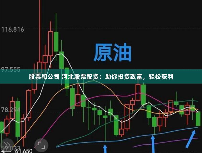 股票和公司 河北股票配资：助你投资致富，轻松获利