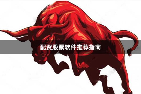 配资股票软件推荐指南