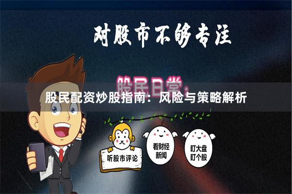 股民配资炒股指南：风险与策略解析