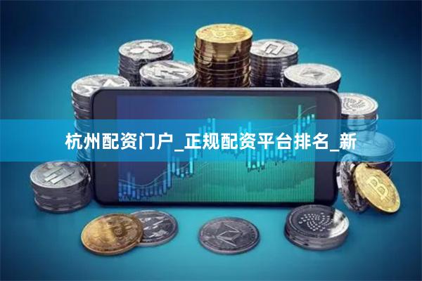 杭州配资门户_正规配资平台排名_新