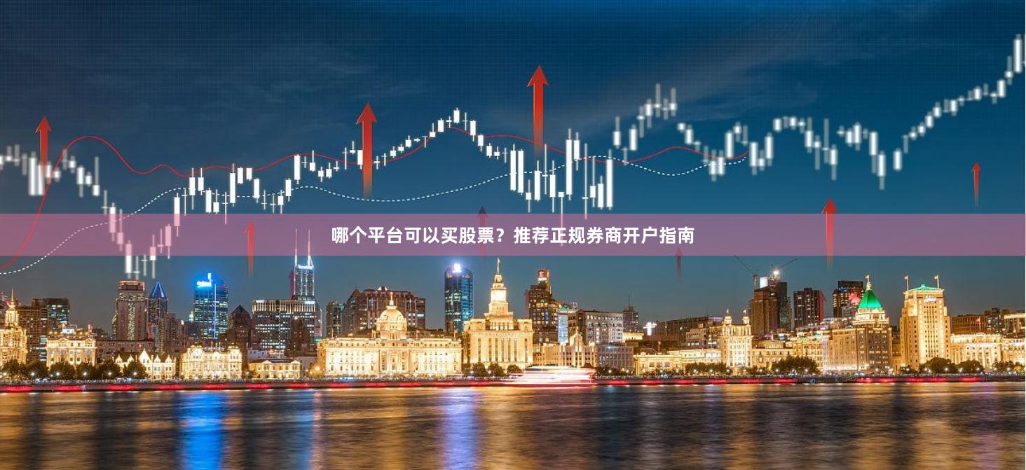 哪个平台可以买股票?推荐正规券商开户指南