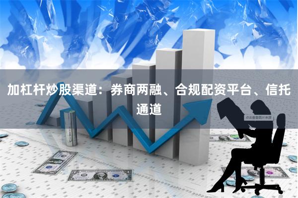 加杠杆炒股渠道：券商两融、合规配资平台、信托通道
