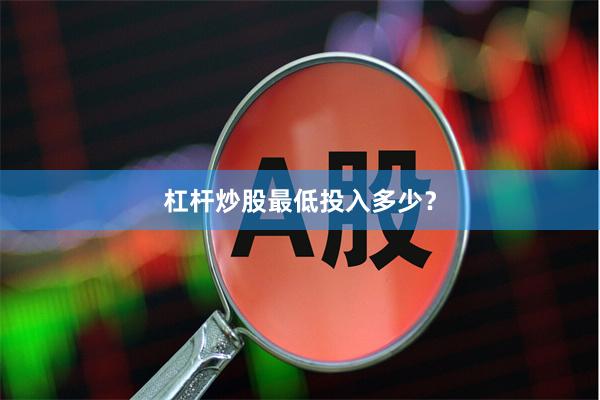 杠杆炒股最低投入多少？