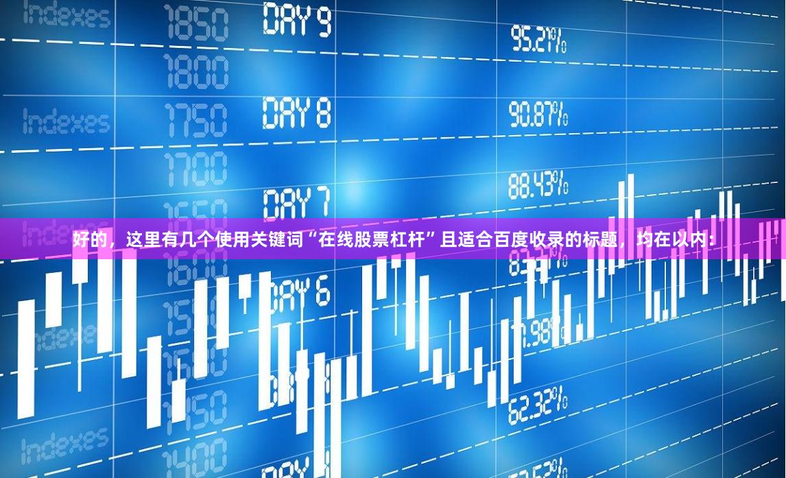 好的，这里有几个使用关键词“在线股票杠杆”且适合百度收录的标题，均在以内：