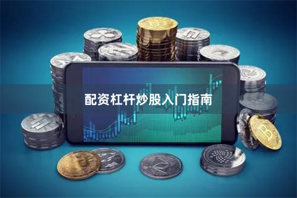 配资杠杆炒股入门指南